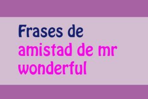 Descubre las mejores frases de amistad de Mr. Wonderful que te harán sonreír